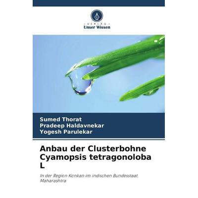 Anbau der Clusterbohne Cyamopsis tetragonoloba L, Taschenbuch von Sumed Thorat,Pradeep Haldavnekar,Yogesh Parulekar, Verlag Unser Wissen