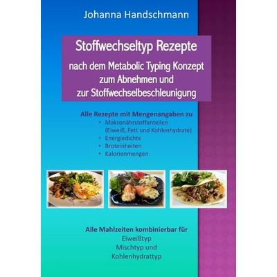 Stoffwechseltyp Rezepte nach dem Metabolic Typing Konzept zum Abnehmen und zur Stoffwechselbeschleunigung, Taschenbuch von Johanna Handschmann, BoD –