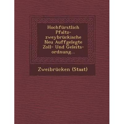 Hochfürstlich Pfaltz-Zweybrückische Neu Auffgelegte Zoll- Und Geleits-Ordnung..., von Zweibrucken, Saraswati Press, 978-1-249-97997-5