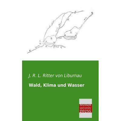 Wald, Klima und Wasser, Taschenbuch von J. R. L. Ritter Liburnau, Bremen University Press, 978-3-95562-035-6