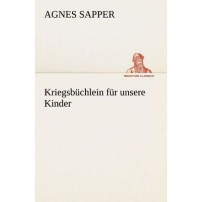 Kriegsbüchlein für unsere Kinder, Taschenbuch von Agnes Sapper, Tredition, 978-3-8495-4593-2