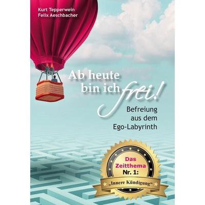 Ab heute bin ich frei!, Taschenbuch von Kurt Tepperwein,Felix Aeschbacher, BoD – Books on Demand, 978-3-7357-9253-2