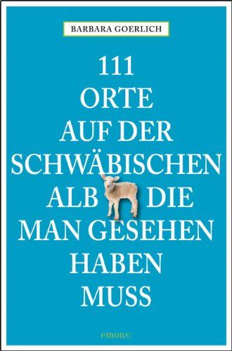 Barbara Goerlich - 111 Orte auf der schwäbischen Alb die man gesehen haben muss - Preis vom 15.10.2026 23:06:25 h