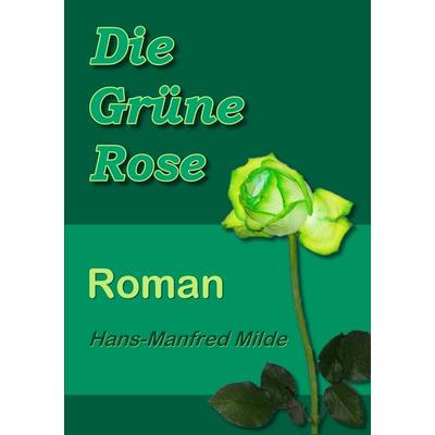 Die Grüne Rose, Taschenbuch von Hans-Manfred Milde, BoD – Books on Demand, 978-3-8334-9590-8