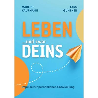 Leben ... und zwar Deins, Taschenbuch von Mareike Kaufmann,Lars Günther, Tredition, 978-3-384-61294-6