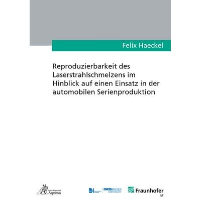 Reproduzierbarkeit des Laserstrahlschmelzens im Hinblick auf einen Einsatz in der automobilen Serienproduktion, Paperback von Felix Haeckel, Apprimus,
