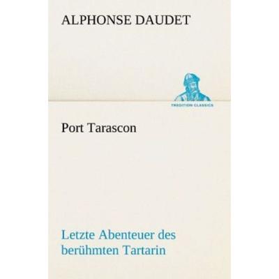 Port Tarascon - Letzte Abenteuer des berühmten Tartarin, Taschenbuch von Alphonse Daudet, Tredition, 978-3-8424-6808-5
