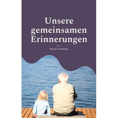 Unsere gemeinsamen Erinnerungen, Taschenbuch von Mutter Hautberg, BoD – Books on Demand, 978-3-7597-2329-1