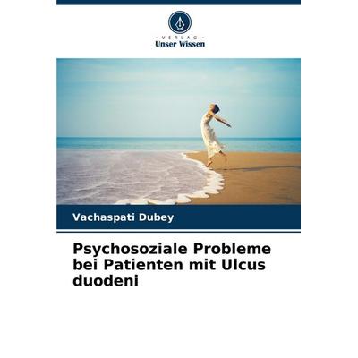 Psychosoziale Probleme bei Patienten mit Ulcus duodeni, Taschenbuch von Vachaspati Dubey, Verlag Unser Wissen, 978-620-6-86219-2