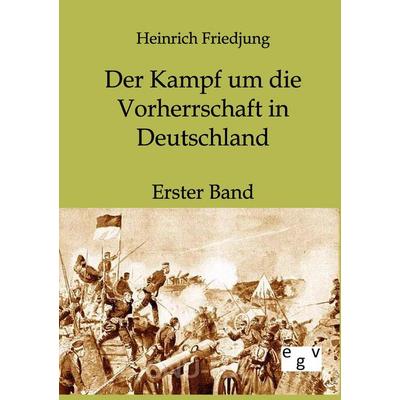 Der Kampf um die Vorherrschaft in Deutschland, Taschenbuch von Heinrich Friedjung, Europäischer Geschichtsverlag, 978-3-86382-282-8