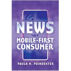 News for a Mobile-First Consumer, Fachbücher von Paula M. Poindexter