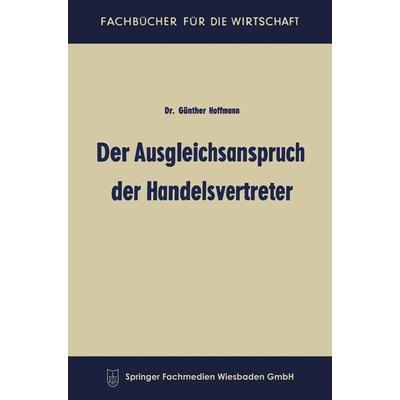 Der Ausgleichsanspruch der Handelsvertreter, Taschenbuch von Günther Hoffmann, Betriebswirtschaftlicher Verlag Gabler, 978-3-663-12709-3