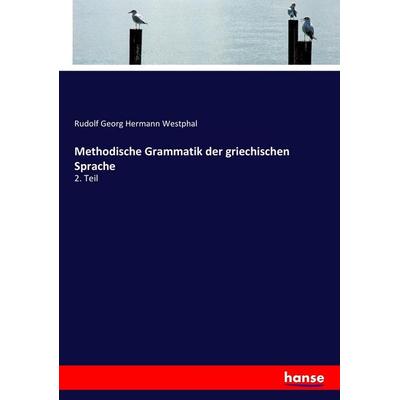 Methodische Grammatik der griechischen Sprache, Taschenbuch von Rudolf Georg Hermann Westphal, Hansebooks, 978-3-7446-0434-5