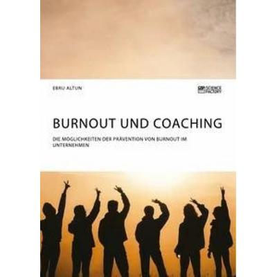 Burnout und Coaching. Die Möglichkeiten der Prävention von Burnout im Unternehmen, Taschenbuch von Ebru Altun, ScienceFactory, 978-3-95687-375-1