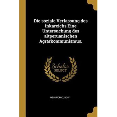 Die Soziale Verfassung Des Inkareichs Eine Untersuchung Des Altperuanischen Agrarkommunismus., Taschenbuch von Heinrich Cunow, Creative Media