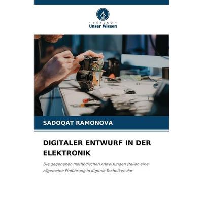 Digitaler Entwurf in der Elektronik, Taschenbuch von Sadoqat Ramonova, Verlag Unser Wissen, 978-620-9-27159-5