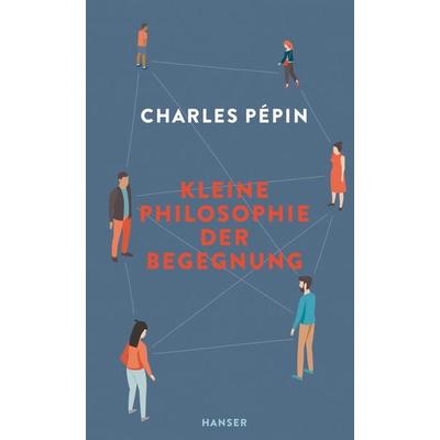 Kleine Philosophie der Begegnung, Gebundene Ausgabe von Charles Pépin, Carl Hanser, 978-3-446-27280-4
