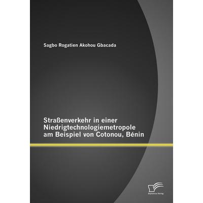Straßenverkehr in einer Niedrigtechnologiemetropole am Beispiel von Cotonou, Bénin, Taschenbuch von Sagbo Rogatien Akohou Gbacada, Diplomica Verlag