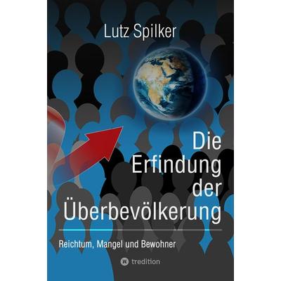 Die Erfindung der Überbevölkerung, Taschenbuch von Lutz Spilker, Tredition, 978-3-384-03192-1