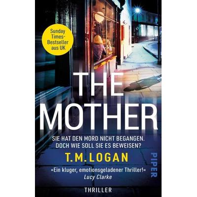 The Mother – Sie hat den Mord nicht begangen. Doch wie soll sie es beweisen?, Taschenbuch von T.M. Logan, Piper Taschenbuch, 978-3-492-32161-7