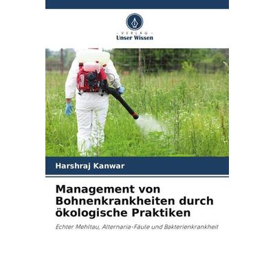 Management von Bohnenkrankheiten durch ökologische Praktiken, Taschenbuch von Harshraj Kanwar, Verlag Unser Wissen, 978-620-5-69707-8