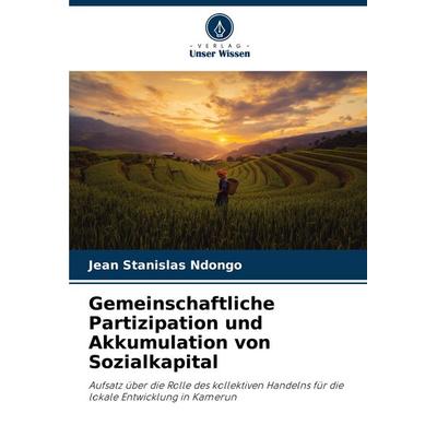 Gemeinschaftliche Partizipation und Akkumulation von Sozialkapital, Taschenbuch von Jean Stanislas Ndongo, Verlag Unser Wissen, 978-620-7-01165-0
