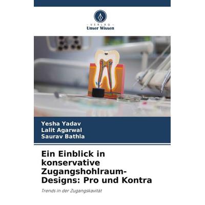 Ein Einblick in konservative Zugangshohlraum-Designs: Pro und Kontra, Taschenbuch von Yesha Yadav,Lalit Agarwal,Saurav Bathla, Verlag Unser Wissen,