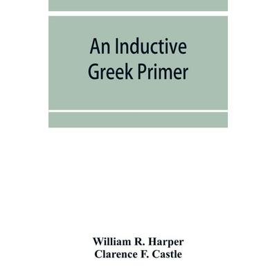 An inductive Greek primer, Taschenbuch von William R. Harper,Clarence F. Castle, Alpha Editions, 978-93-5395-139-9