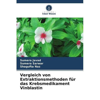 Vergleich von Extraktionsmethoden für das Krebsmedikament Vinblastin, Taschenbuch von Sumera Javad,Sumera Sarwar,Shagufta Naz, Verlag Unser Wissen,
