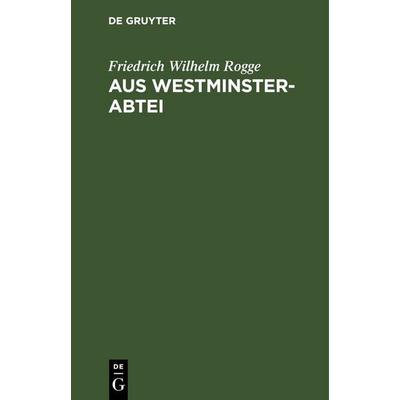 Aus Westminster-Abtei, Gebundene Ausgabe von Friedrich Wilhelm Rogge, De Gruyter, 978-3-11-263713-5