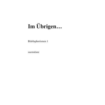 Im Übrigen…, Gebundene Ausgabe von . saemulanz, Tredition, 978-3-347-29223-9