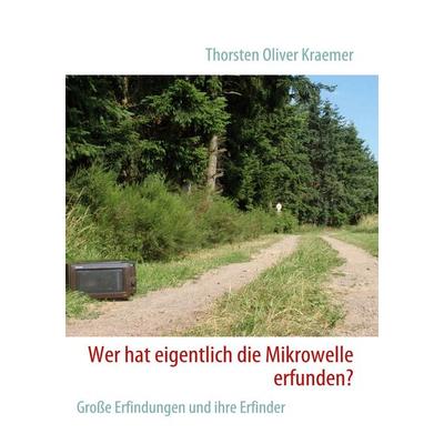 Wer hat eigentlich die Mikrowelle erfunden?, Taschenbuch von Thorsten Oliver Kraemer, BoD – Books on Demand, 978-3-8370-3777-7