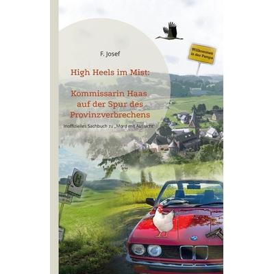High Heels im Mist: Kommissarin Haas auf der Spur des Provinzverbrechens, Taschenbuch von F. Josef, BoD – Books on Demand, 978-3-696-35992-8