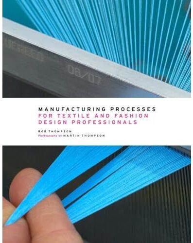 Thames and Hudson Ltd Manufacturing Processes for Textile and Fashion Design Professionals