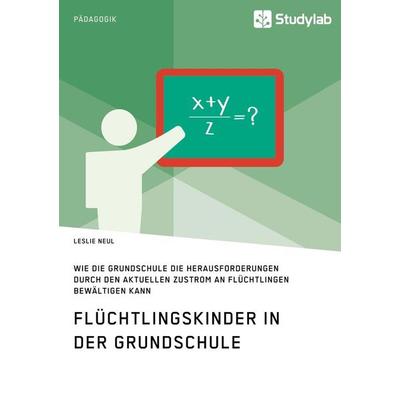 Flüchtlingskinder in der Grundschule. Wie die Grundschule die Herausforderungen durch den aktuellen Zustrom an Flüchtlingen bewältigen kann,
