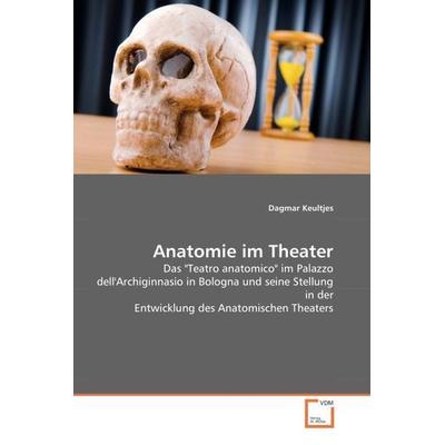 Keultjes, D: Anatomie im Theater, Taschenbuch von Dagmar Keultjes, VDM, 978-3-8364-5691-3