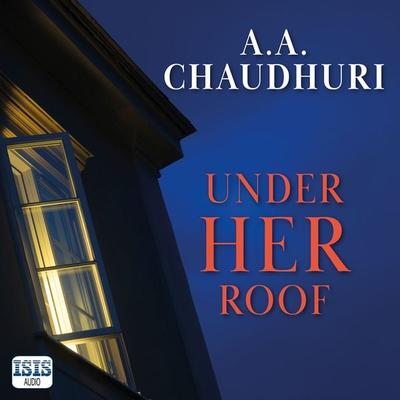 Under Her Roof - A.A. Chaudhuri, Audio, 9781399172332