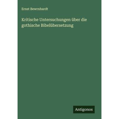 Kritische Untersuchungen über die gothische Bibelübersetzung, Gebundene Ausgabe von Ernst Bewrnhardt, Antigonos Verlag, 978-3-388-90094-0