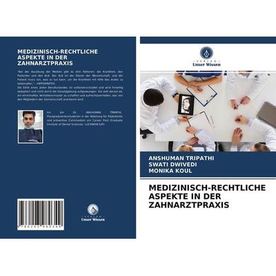 Medizinisch-Rechtliche Aspekte in der Zahnarztpraxis, Taschenbuch von Anshuman Tripathi,Swati Dwivedi,Monika Koul, Verlag Unser Wissen,