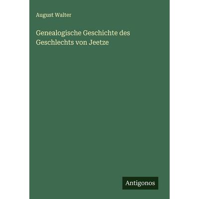 Genealogische Geschichte des Geschlechts von Jeetze, Gebundene Ausgabe von August Walter, Antigonos Verlag, 978-3-563-32183-6