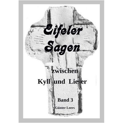 Eifeler Sagen zwischen Kyll und Lieser / Eifeler Sagen zwischen Kyll und Lieser Band 3, Taschenbuch von Günter Leers, Epubli, 978-3-7418-0252-2