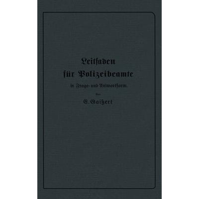 Leitfaden für Polizeibeamte in Frage- und Antwortform, Taschenbuch von E. Gaissert, Springer Berlin, 978-3-662-31983-3