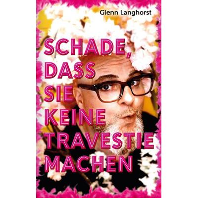 Schade, das Sie keine Travestie machen, Taschenbuch von Glenn Langhorst, BoD – Books on Demand, 978-3-695-19409-4