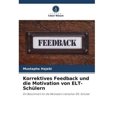 Korrektives Feedback und die Motivation von ELT-Schülern, Taschenbuch von Mustapha Hajebi, Verlag Unser Wissen, 978-620-6-00247-5