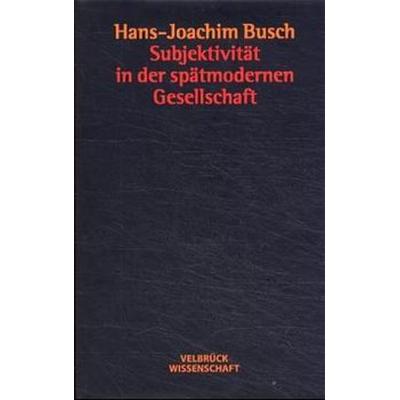 Subjektivität in der spätmodernen Gesellschaft, Gebundene Ausgabe von Hans J. Busch, Velbrück, 978-3-934730-35-9