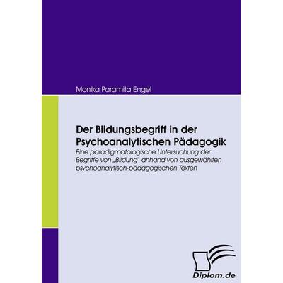 Der Bildungsbegriff in der Psychoanalytischen Pädagogik, Taschenbuch von Monika Paramita Engel, Diplomica Verlag GmbH, 978-3-8366-6130-0