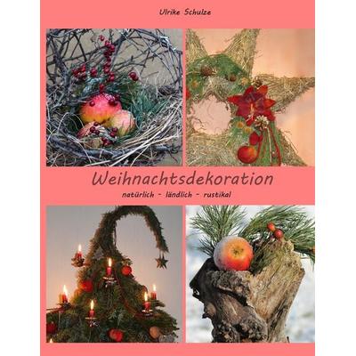 Weihnachtsdeko natürlich - ländlich - rustikal, Taschenbuch von Ulrike Schulze, BoD – Books on Demand, 978-3-7357-7748-5