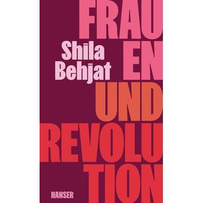 Frauen und Revolution, Gebundene Ausgabe von Shila Behjat, Carl Hanser, 978-3-446-28141-7