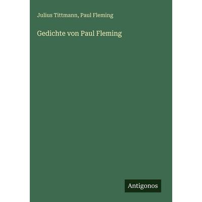 Gedichte von Paul Fleming, Gebundene Ausgabe von Julius Tittmann,Paul Fleming, Antigonos Verlag, 978-3-386-37763-8