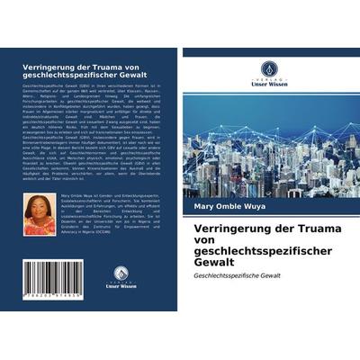 Verringerung der Truama von geschlechtsspezifischer Gewalt, Taschenbuch von Mary Omble Wuya, Verlag Unser Wissen, 978-620-3-97495-9